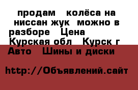 продам 2 колёса на ниссан жук, можно в разборе › Цена ­ 14 000 - Курская обл., Курск г. Авто » Шины и диски   